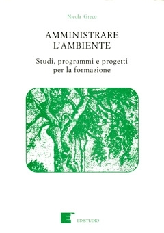 Amministrare l´ambiente. Studi, programmi e progetti per la formazione - Nicola Greco